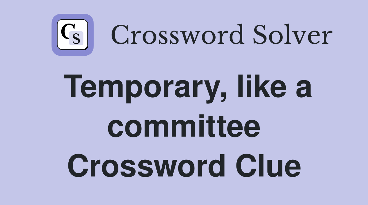 Temporary, like a committee Crossword Clue Answers Crossword Solver